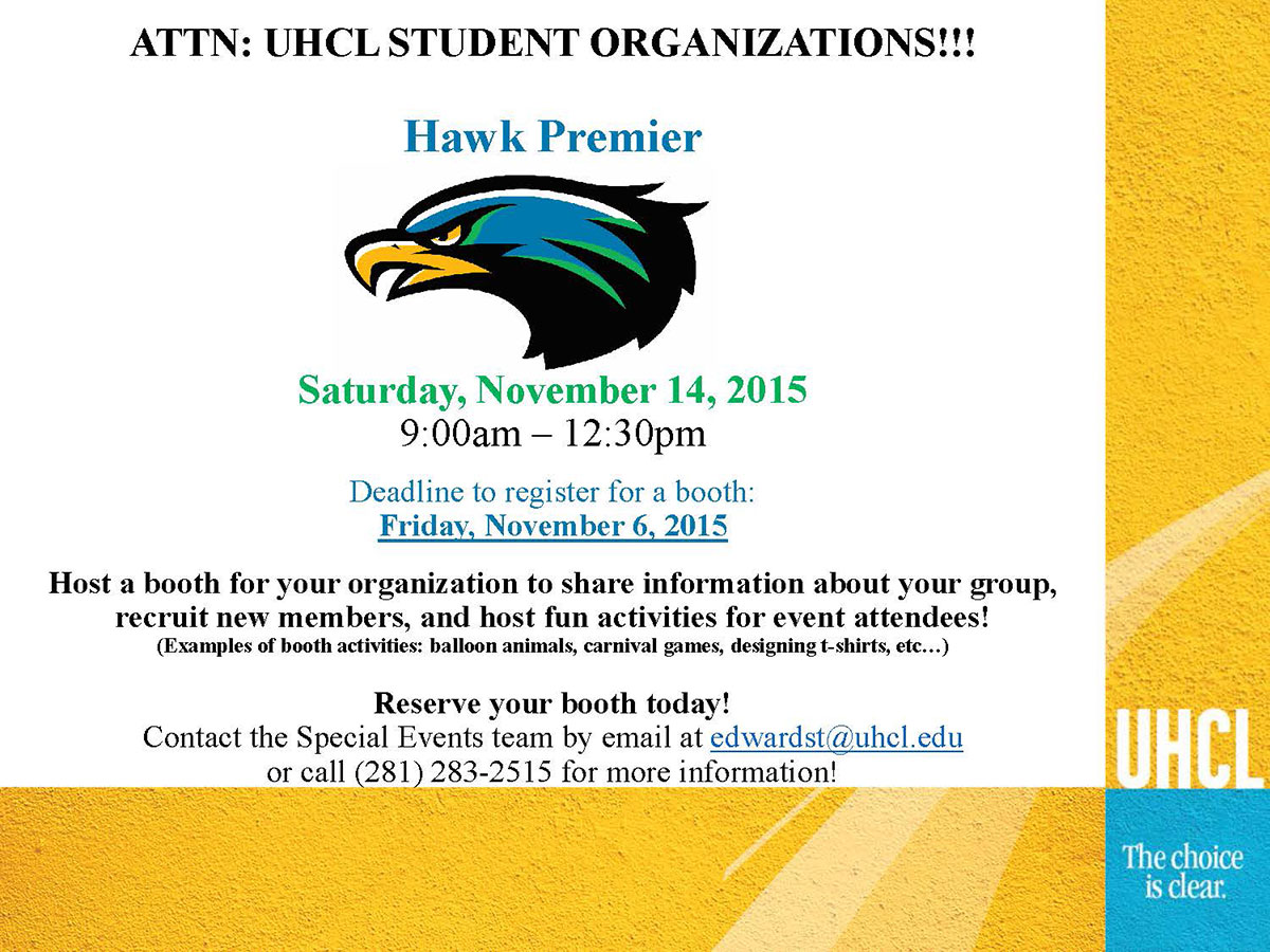 Image: Flier - The Office of Admission is hosting our Fall 2015 Hawk Premier on Saturday, November 14th and want you to join us by hosting a booth during the Student Org Fair! Share information about your org, recruit future members, and host a game! Email the Special Events Team at edwardst@uhcl.edu to sign up!