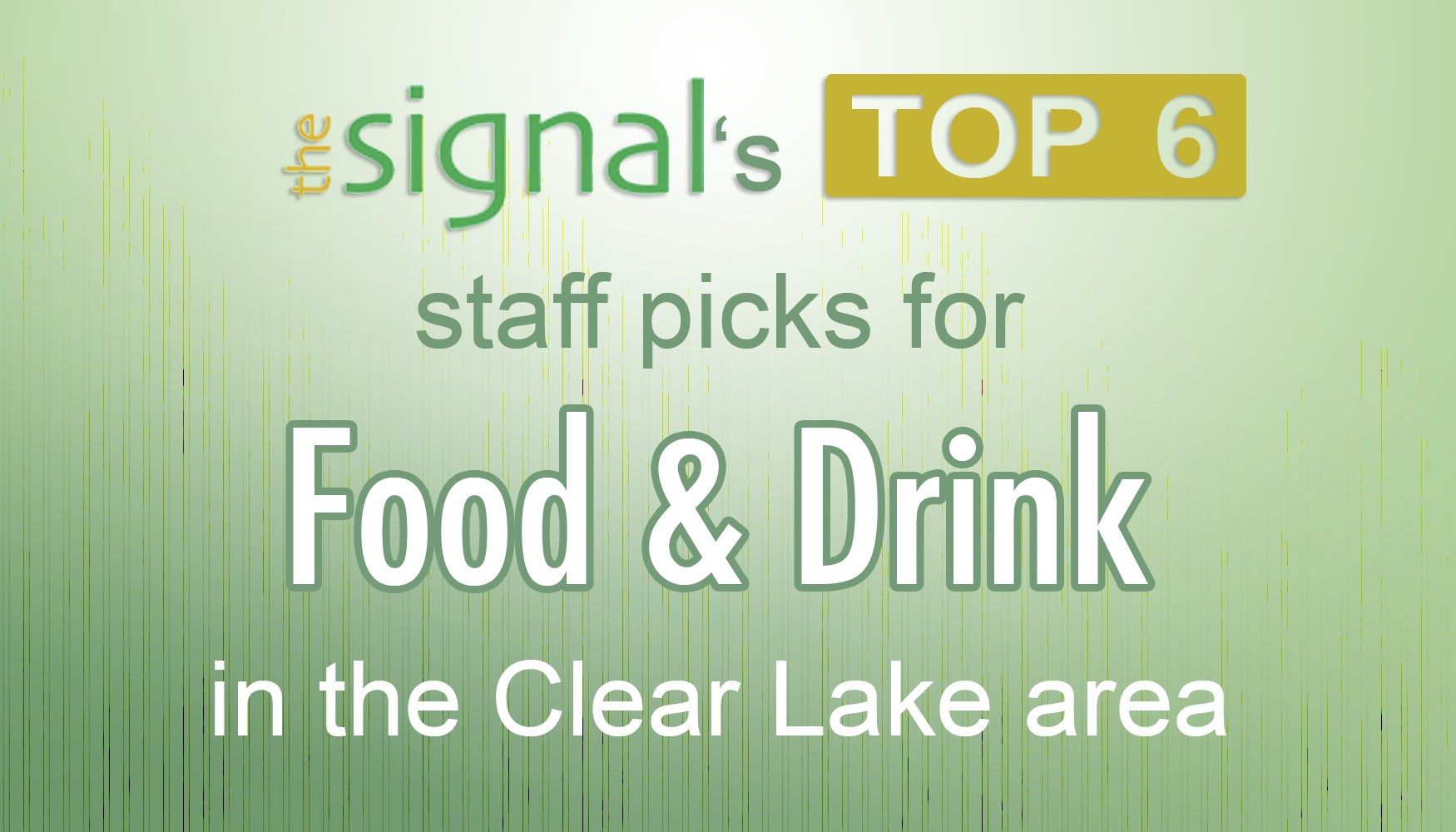 The Signal's top 6 staff picks for food and drink in the Clear Lake area. Graphic created by The Signal reporter Sarah Wylie.