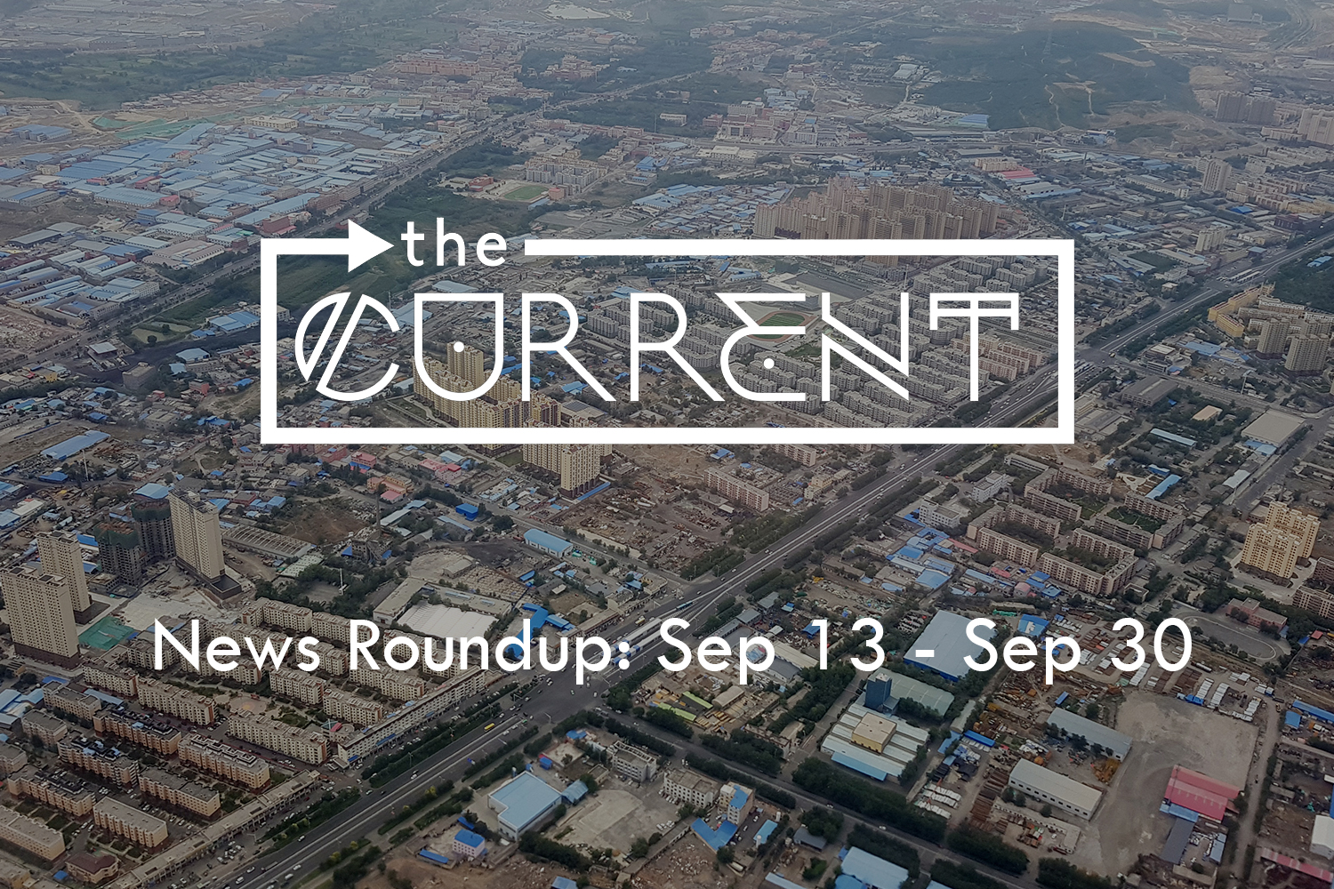 "The Current" for September 13th through September 30th over an image of an aerial view above Xinjiang, China.