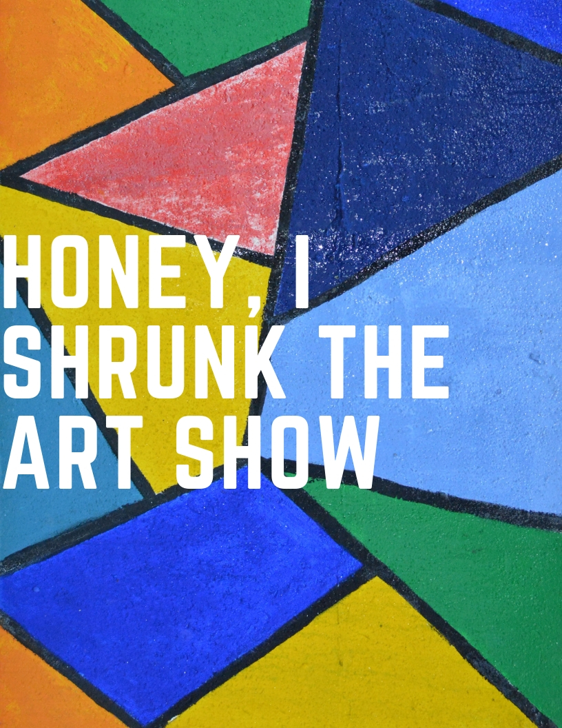 GRAPHIC: Displays title "Honey, I Shrunk the Art Show" with colorful background. Graphic created by The Signal reporter Gloria De Leon.