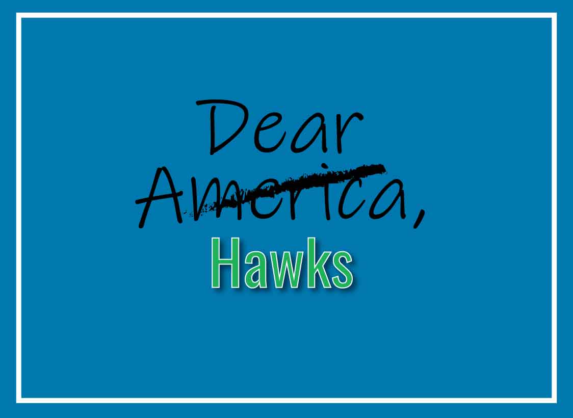 An image with the words 'Dear America' in the center with America scratched out. Under the scratched out America, it has says 'Hawks' instead. The image has a blue background with a white border. 'Dear America' is in black text and 'Hawks' is in green text with a white stroke.