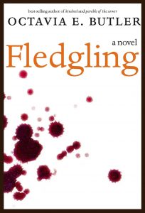 COVER: Text is author's name over the text "Fledgling: A Novel" with blood splatter or microscopic cells. Cover courtesy of Octavia E. Butler.