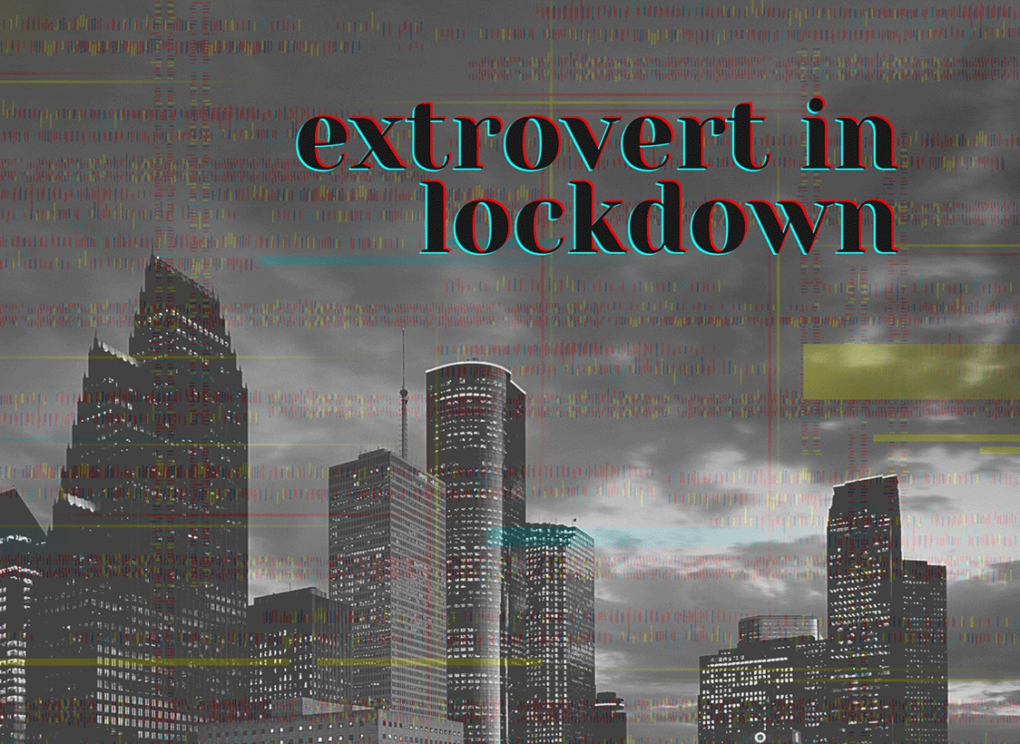 GRAPHIC: A grayscale Houston skyline with an overlay of static. The phrase "extrovert in lockdown" also has a static effect on it. Graphic by Editor in Chief Emily Nichelle Wolfe.