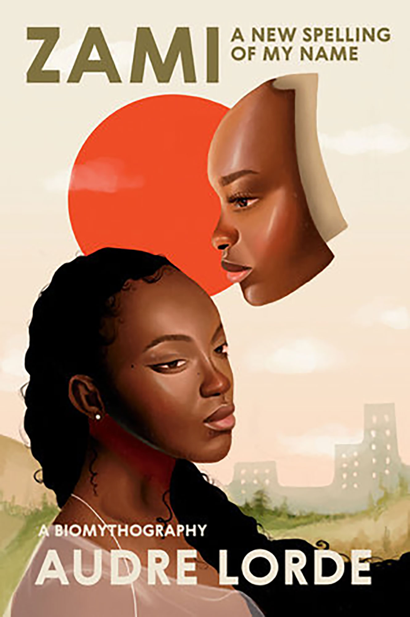 COVER: Tan background with a red sun and a cityscape in the background. There is a woman in the lower left corner looking to the right and a face floating on her right side looking to the left. The title, "Zami: A New Spelling of My Name" is at the top of the cover and the text "A Biomythography" and the author's name are at the bottom. Book cover courtesy of Penguin Random House. SOURCE: https://www.penguinrandomhouse.com/books/198090/zami-a-new-spelling-of-my-name-by-audre-geraldine-lorde/