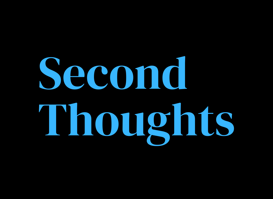 GRAPHIC: Image showing the words “Second Thoughts” in a blue serif font against a black background. Graphic by The Signal Managing Editor of Content & Operations Troylon Griffin II.
